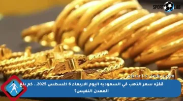 قفزة سعر الذهب في السعودية اليوم الأربعاء 6 أغسطس 2025.. كم بلغ المعدن النفيس؟